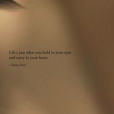 an image of a quote written on the side of a sheet of paper that says life's just what you hold in your eyes and carry in your heart