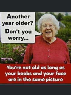 an old woman with a sign saying another year older? don't you worry