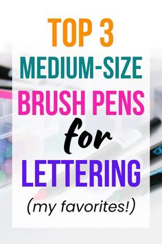 the top 3 medium - size brush pens for lettering my favorites are in this post