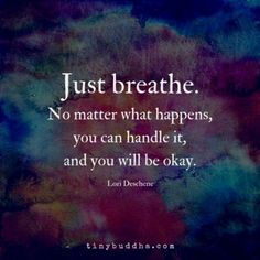 the quote just breathe no matter what happens you can handle it, and you will be okay