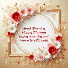 good morning happy monday enjoy your day and have a terrible week with flowers on the frame