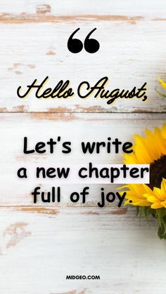 a sunflower with the words hello august let's write a new charter full of joy