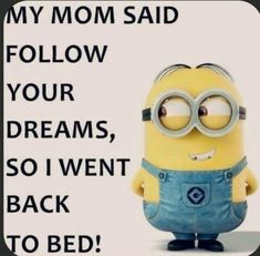 a minion is standing in front of a sign that says, my mom said follow your dreams, so i went back to bed