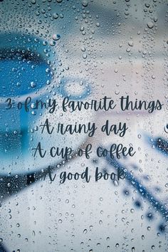 rain drops on a window with the words, i'm only favorite things at many day a cup of coffee and a good book