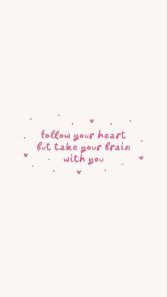 a pink and white photo with the words follow your heart, but take your brain with you