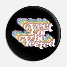 a black button with the words yyeet or yyeed in rainbow letters