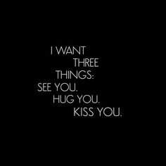 i want three things see you hug you kiss you text on black background with white font