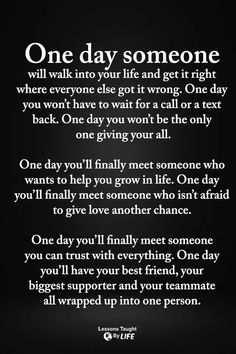 a poem written in white on black with the words one day someone will walk into your life and get it right where everyone else