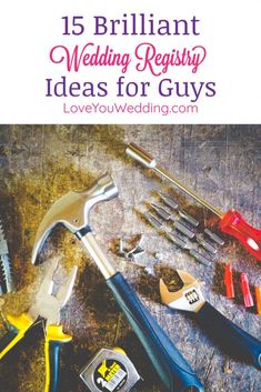 tools are laid out on top of a wooden table with the words 15 brilliant wedding registry ideas for guys