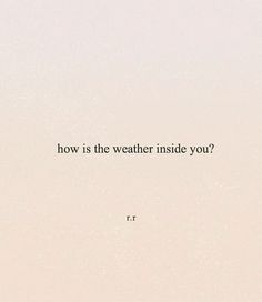 the words how is the weather inside you? written in black on a white background