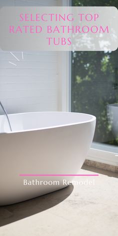 a white bathtub sitting next to a window with the words selecting top rated bathroom tubs