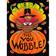 a painting of a turkey wearing a pilgrim hat and holding a pumpkin with the words gobble till you wobble