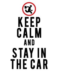 a poster with the words keep calm and stay in the car on it's side