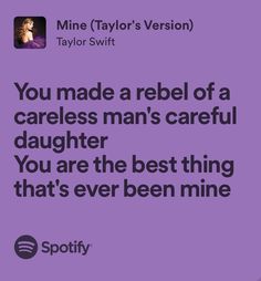 a quote from taylor's version of you made a rebel of a careless man's careful daughter, you are the best thing that's ever been mine