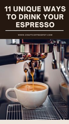 espresso being poured into a cup with the words 11 unique ways to drink your espresso