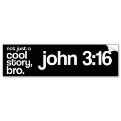 a black and white bumper sticker that says not just a cool story, john 3 16