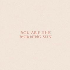 the words you are the morning sun written in pink on a white background with an orange border