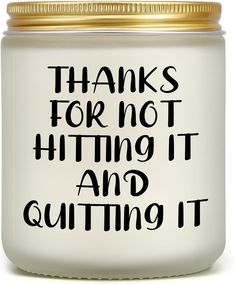 a white jar with black writing on it that says thanks for not hitting it and quiting it