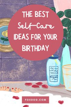 the best self - care ideas for your birthday