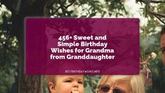 a man and woman holding a baby in front of trees with the words, 46 sweet and simple birthday wishes for grandma from granddaughter