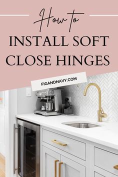 a kitchen with white cabinets and gold hardware on the countertop, text overlay reads how to install soft close hinges