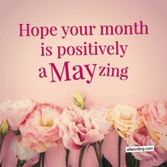 pink flowers with the words hope your month is positively a mayoying