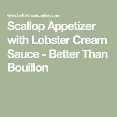 scallop appetizer with lobster cream sauce - better than bouilon