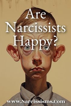 Are Narcissists Happy? Please CLICK HERE For What I Think... Tortured Soul, Playing The Victim, Horror Show, Personality Disorder, Need Someone