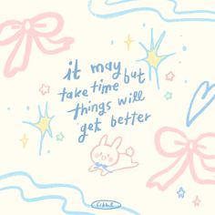 a drawing with words written on it in blue, pink and yellow colors that say it may but take time while things will get better