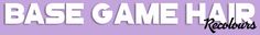 the words base game hair written in white on a purple background with black and white lettering