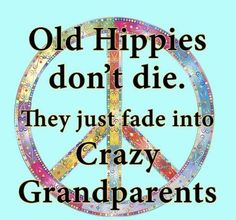 a peace sign with the words old hippies don't die they just fade into crazy grandparents