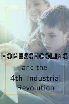 a young boy and woman sitting next to each other with the text homeschooling and the 4th industrial revolution