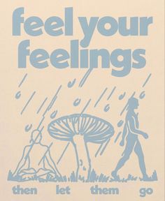 a poster with the words, feel your feelings then let them go