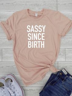 Sassy Since Birth Tee Sassy Since Birth Shirt Funny Womens Tee Cute Womens Tee Birthday Shirts for Women Sassy Shirt Teenage Tee - Etsy