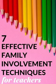 colorful pencils with the words 7 effective family involvement techniques for teachers