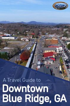 a travel guide to downtown blue ridge, ga with an image of the town in the background