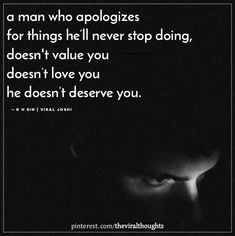 a man who apolozes for things he never stop doing, doesn't value you