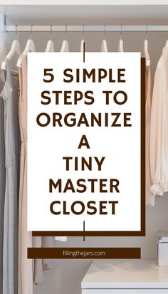 a closet with clothes hanging on hooks and the words 5 simple steps to organize a tiny master closet