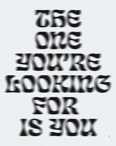 the words are in black and white on a white background that says, be one you're looking for is you