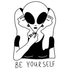 an alien holding scissors in its hands with the words be yourself