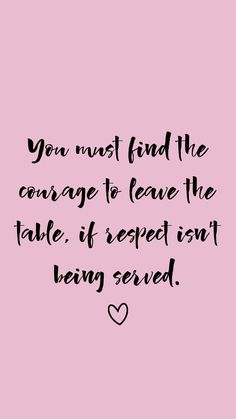 the quote you must find the courage to leave the table if kept isn't being served