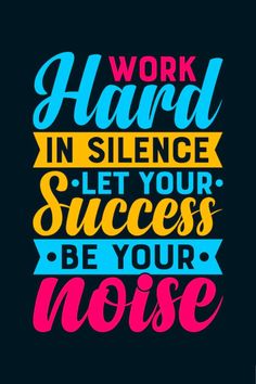 a poster with the words work hard in silence let your success be your noise on it