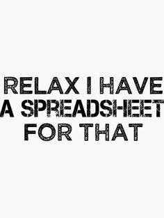 the words relax i have a spreadsheet for that are in black and white