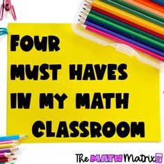 a yellow sign that says four must haves in my math classroom next to colored pencils