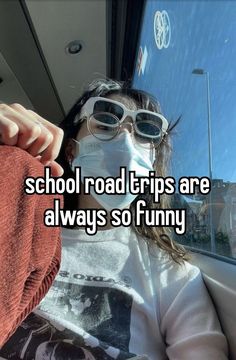 a girl wearing sunglasses and a face mask with the words school road trips are always so funny