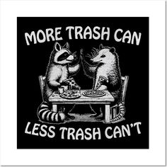 two raccoons are sitting at a table eating pizza and the words, more trash can less trash can't