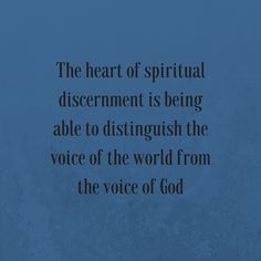 a blue background with the words, the heart of spirital discernment is being able to distinguished the voice of the world from the voice of god