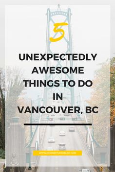 a bridge with the words, unexpectedly awesome things to do in vancouver, bc