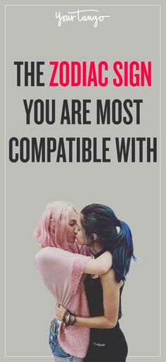 two girls hugging each other with the caption zodiac sign you are most compatible with