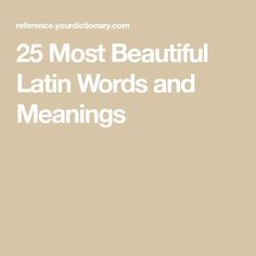 the words 25 most beautiful latin words and meaningss in white on a beige background